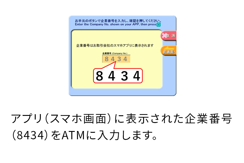 アプリ(スマホ画面)に表示された企業番号(8434)をATMに入力します。