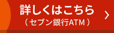 詳しくはこちら(セブン銀行ATM)